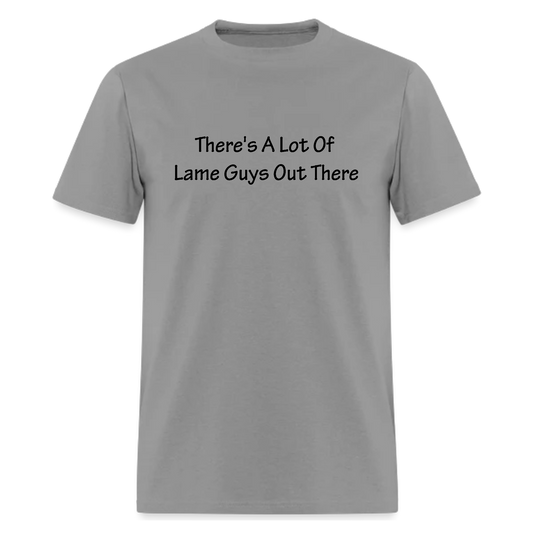 There's A Lot Of Lame Guys Out There Tshirt