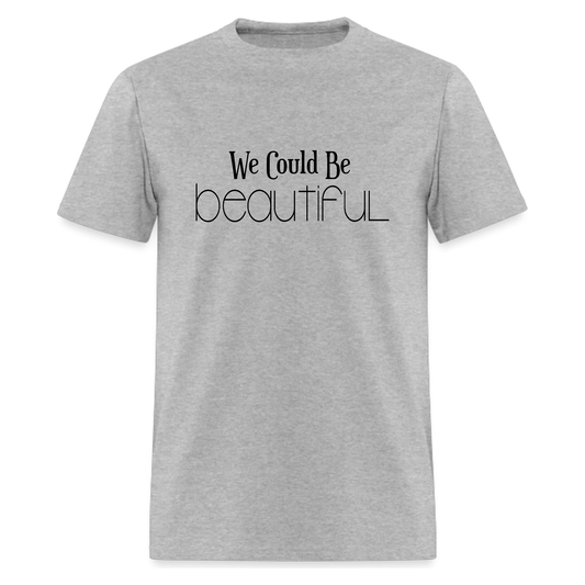 We Could Be Beautiful Tshirt