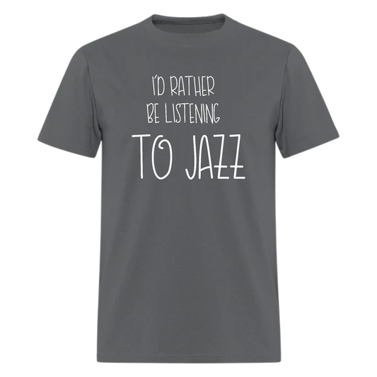 I'd Rather Be Listening to Jazz,Jazz Shirt,Jazz Tshirt