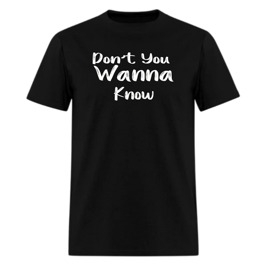 Don’t You Wanna Know Tshirt - Denoss