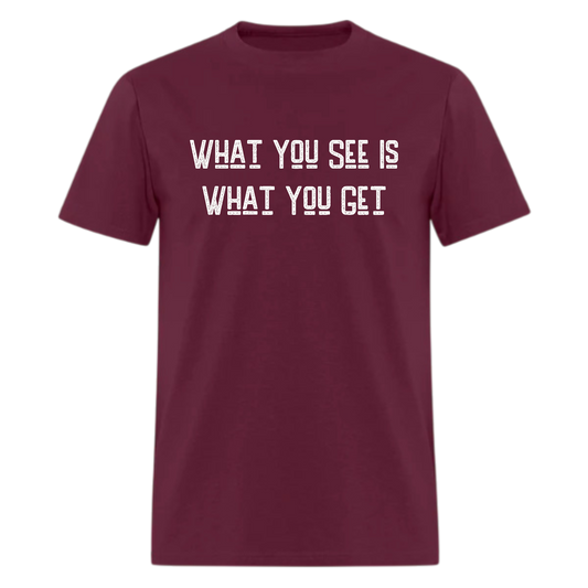 What You See Is What You Get Tshirt - Denoss