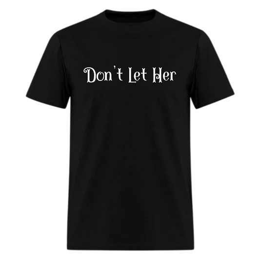 Don't Let Her Tshirt - Denoss