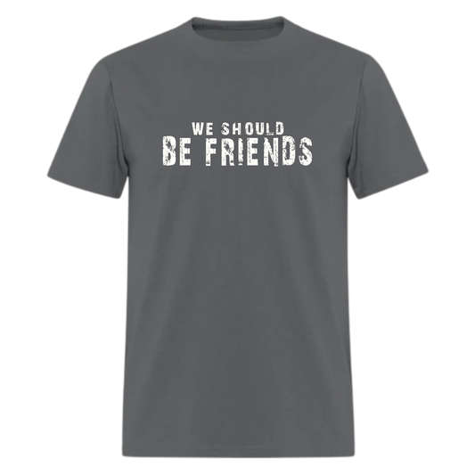 We Should Be Friends Tshirt - Denoss