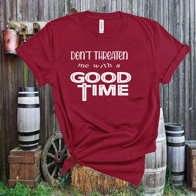 Don't threaten me with a good time! Those sound like some famous last words! Tshirt