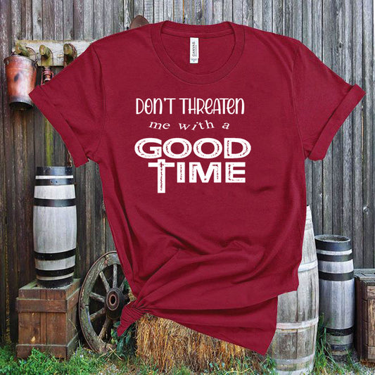 Don't threaten me with a good time! Those sound like some famous last words! Tshirt