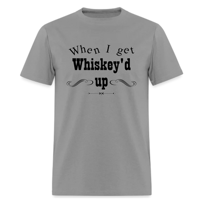 When I get Whiskey'd up!Music Tshirt