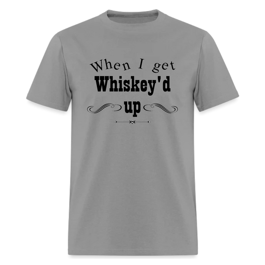 When I get Whiskey'd up!Music Tshirt