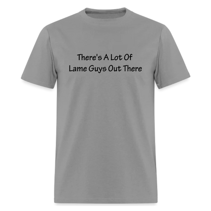 There's A Lot Of Lame Guys Out There Tshirt