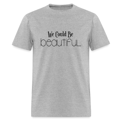 We Could Be Beautiful  Tshirt