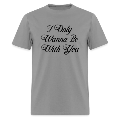 I Only Wanna Be With You Tshirt