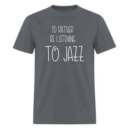I'd Rather Be Listening to Jazz,Jazz Shirt,Jazz Tshirt