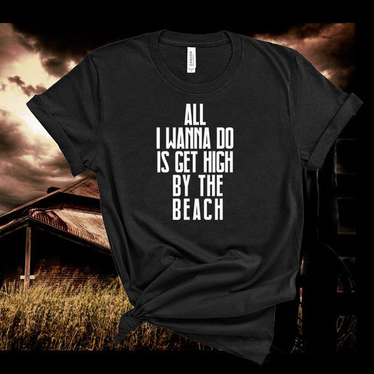 All I Wanna Do Is Get High lyric Tshirt