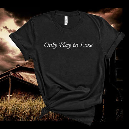 Only Play to Lose Music  Tshirt