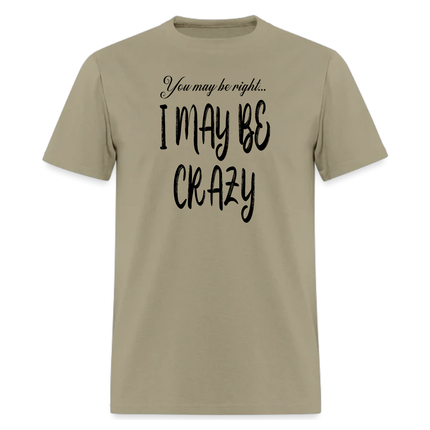You May Be Right I Maybe Crazy Tshirt