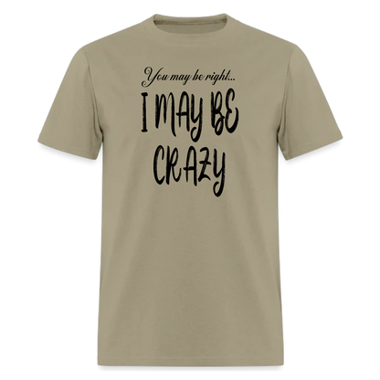 You May Be Right I Maybe Crazy Tshirt