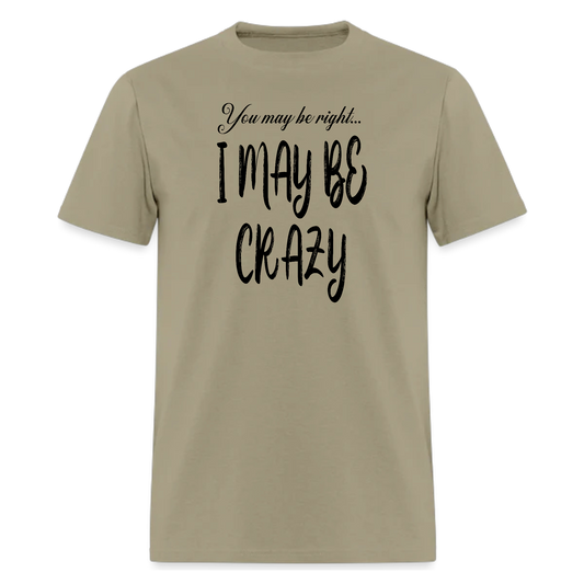 You May Be Right I Maybe Crazy Tshirt