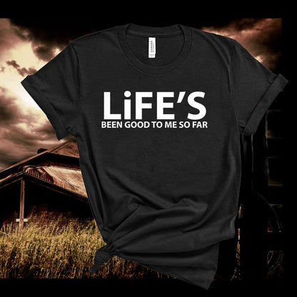 Life's Been Good to me so far Lyric ,Inspired T Shirt