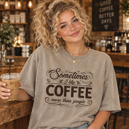 Comfort Colors Sometimes I Like Coffee More than People Shirt, Funny Coffee Lover Quote Tee, I Like Coffee Tee, Handmade Coffee Shirt