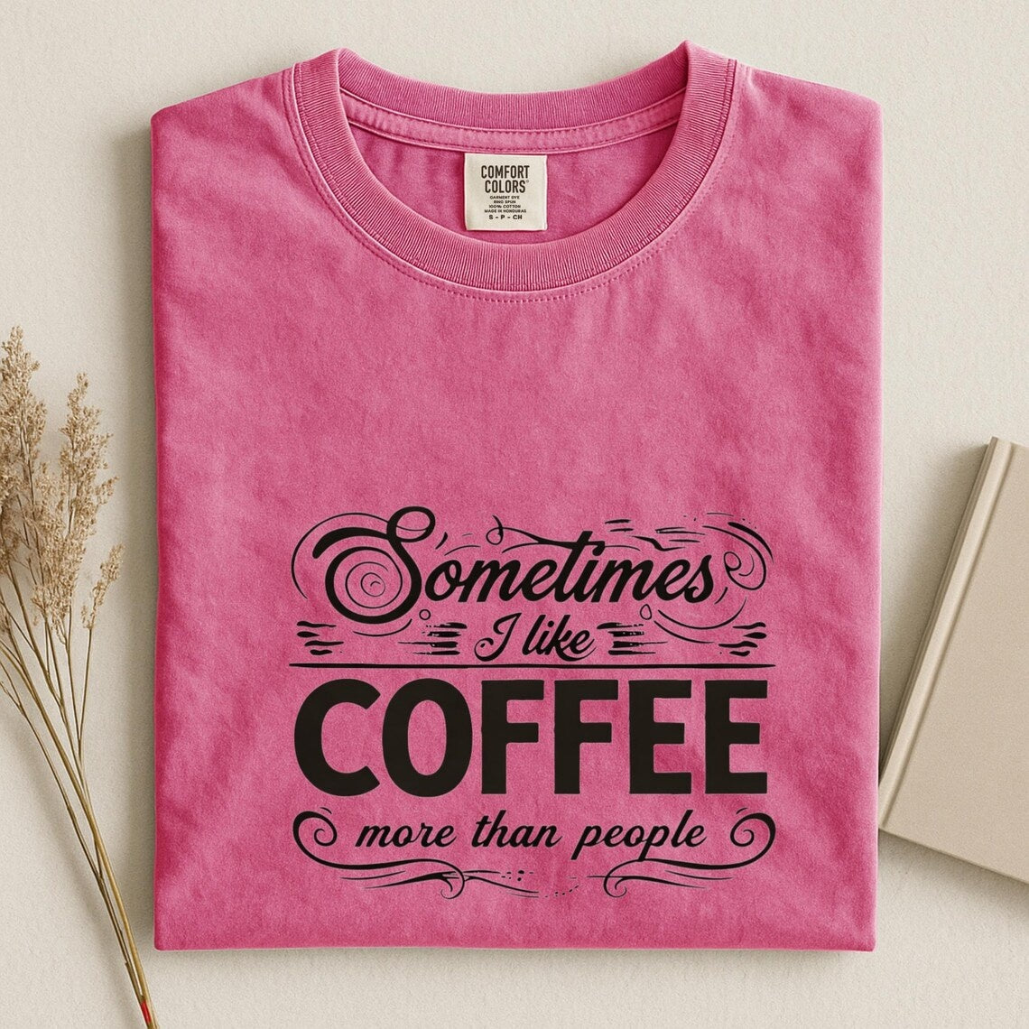 Comfort Colors Sometimes I Like Coffee More than People Shirt, Funny Coffee Lover Quote Tee, I Like Coffee Tee, Handmade Coffee Shirt