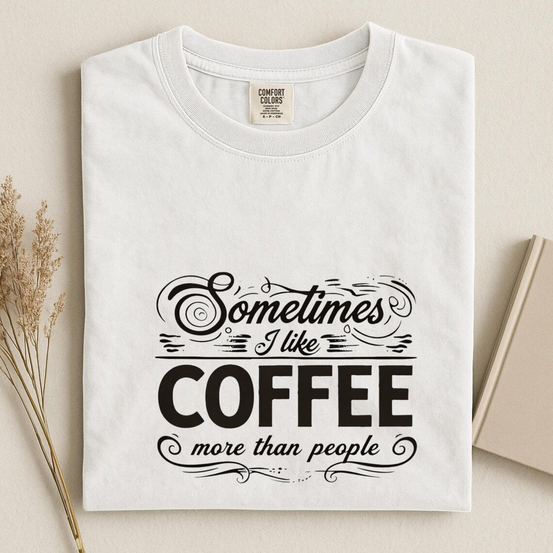 Comfort Colors Sometimes I Like Coffee More than People Shirt, Funny Coffee Lover Quote Tee, I Like Coffee Tee, Handmade Coffee Shirt