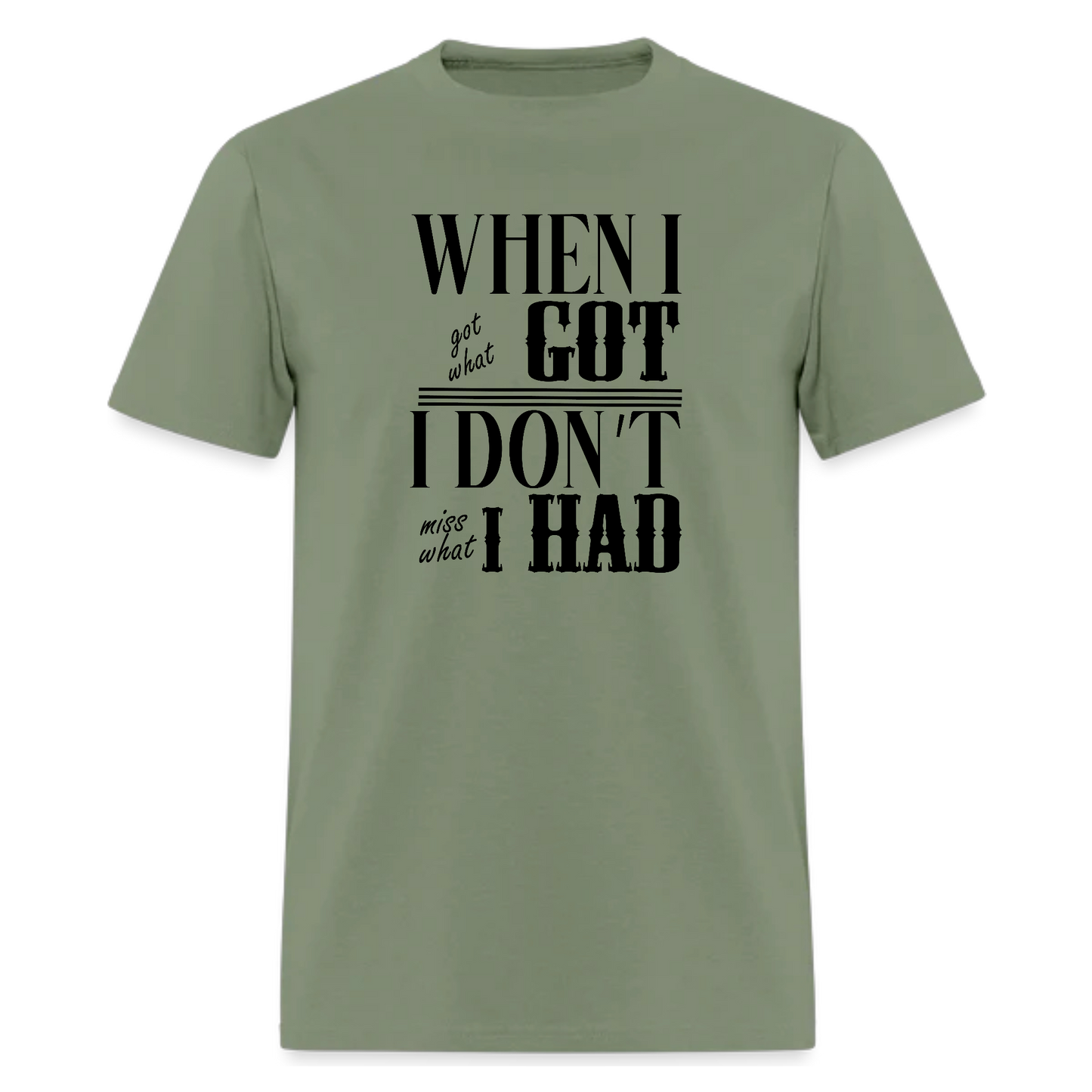 Song When I got what I got, I don't miss what I had! Amazing lyric from tshirt - Denoss