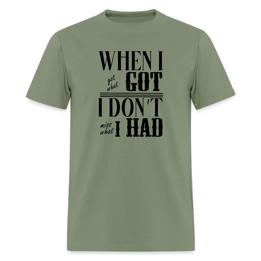 Song When I got what I got, I don't miss what I had! Amazing lyric from tshirt - Denoss