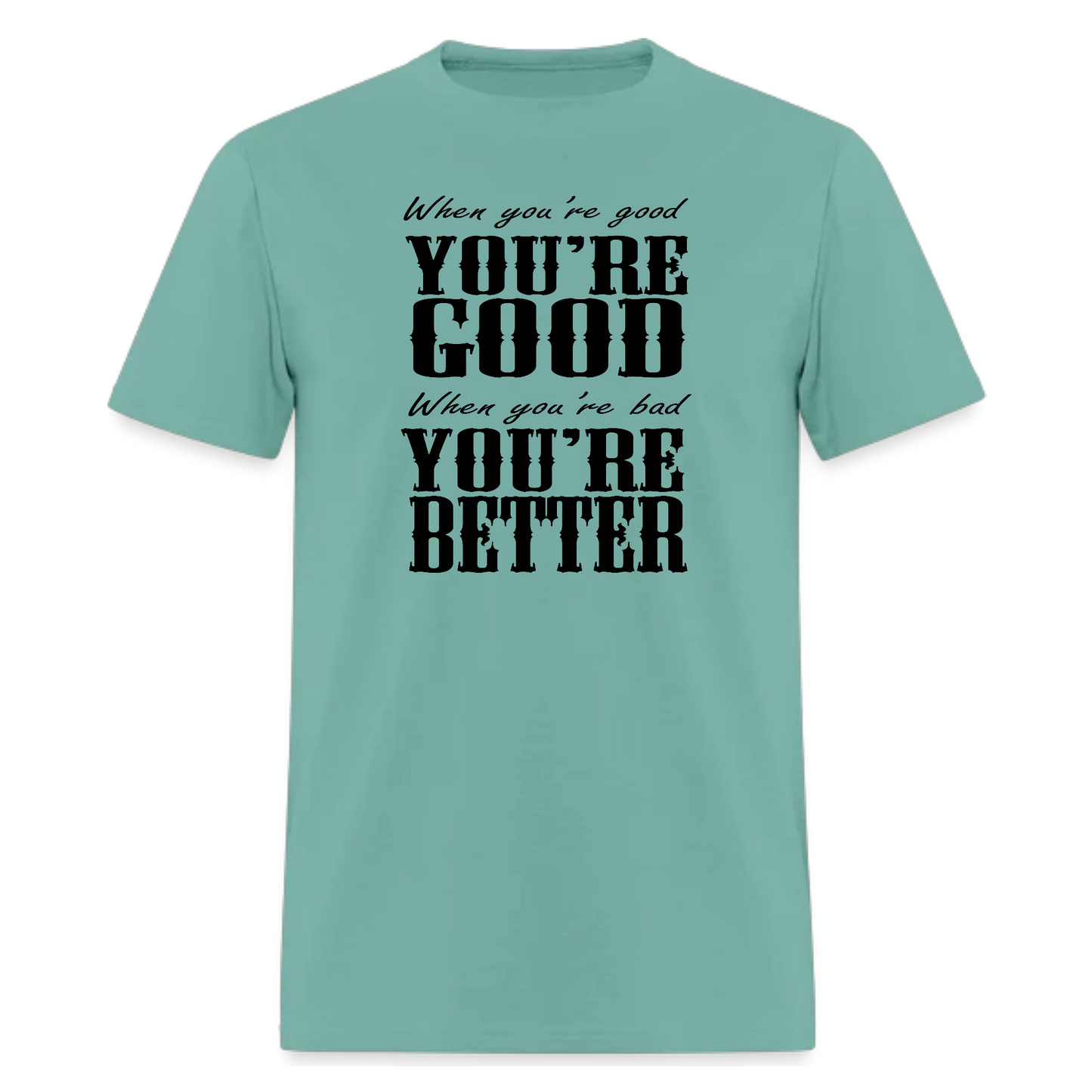 When you're good you're good, when you are bad you're BETTER Tshirt - Denoss