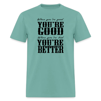 When you're good you're good, when you are bad you're BETTER Tshirt - Denoss