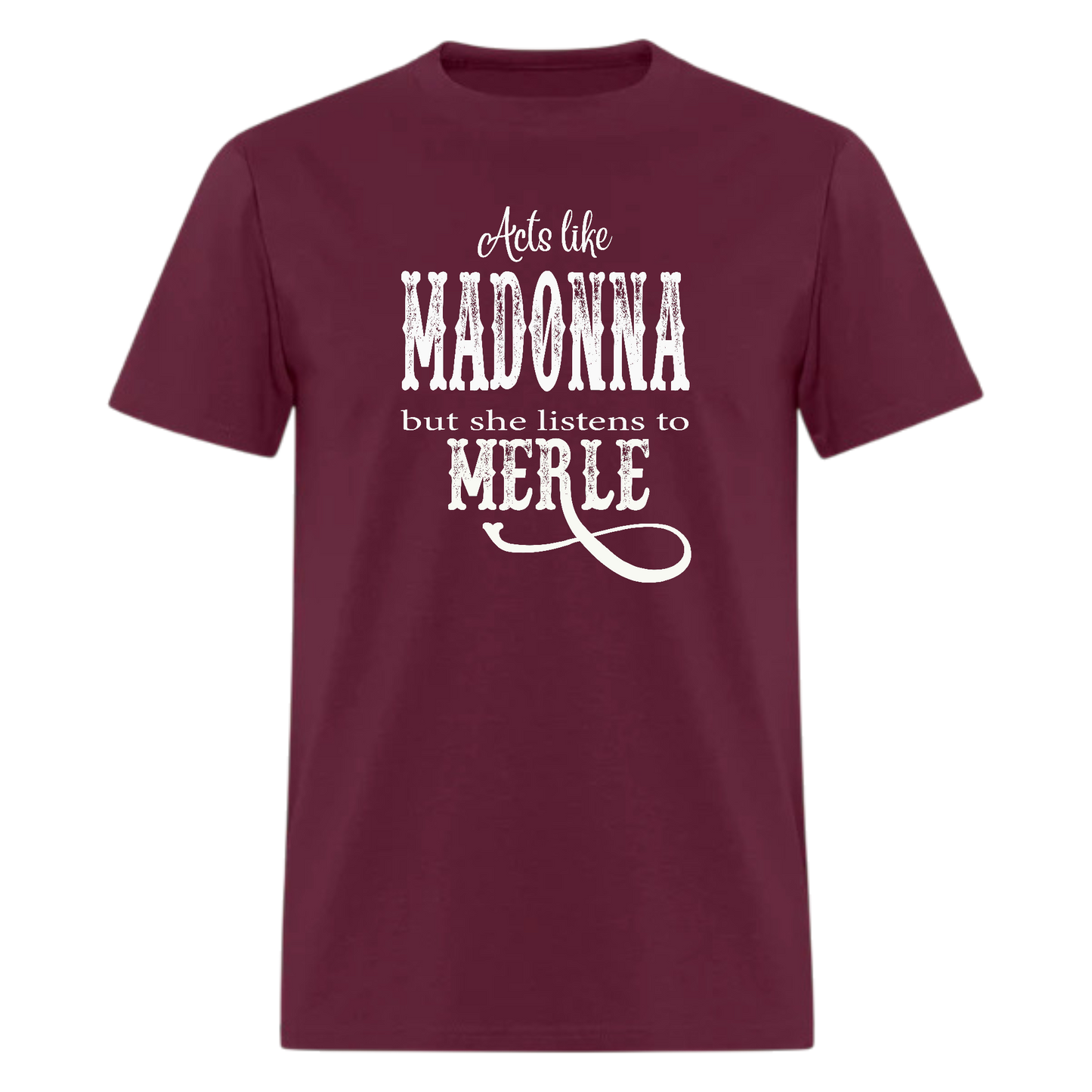 Acts Like,Madonna But She Listens To Merle,Country Music Tshirt - Denoss