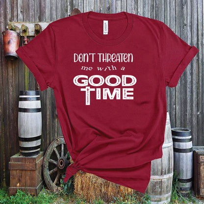 Don't threaten me with a good time! Those sound like some famous last words! Tshirt