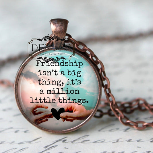 Friendship isn't a Big Thing,It's a Million Little Things Quote Pendant Necklace,Friends Necklace