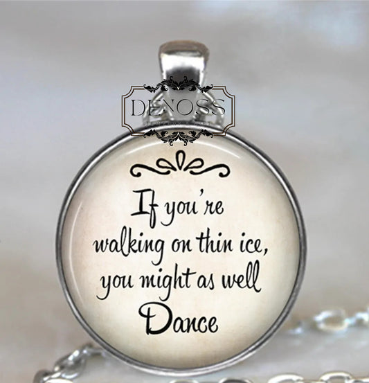 If you're walking on Thin Ice, You might as well Dance quote pendant necklace