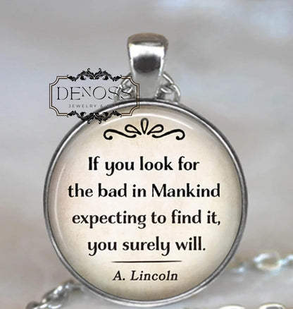 If you look for the bad in Mankind expecting to find it, you surely will,Abraham Lincoln quote necklace