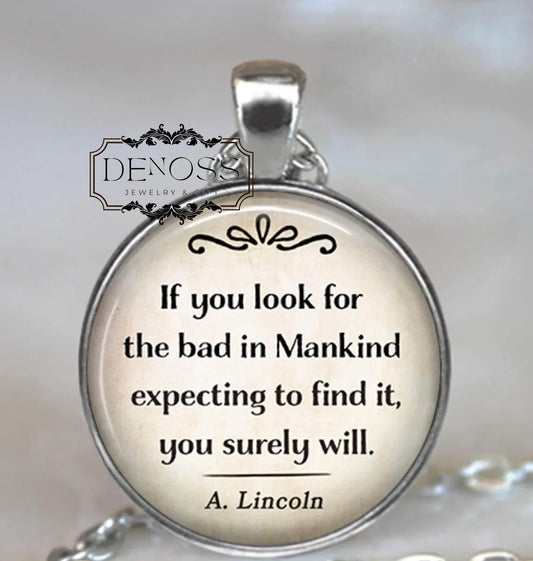 If you look for the bad in Mankind expecting to find it, you surely will,Abraham Lincoln quote necklace