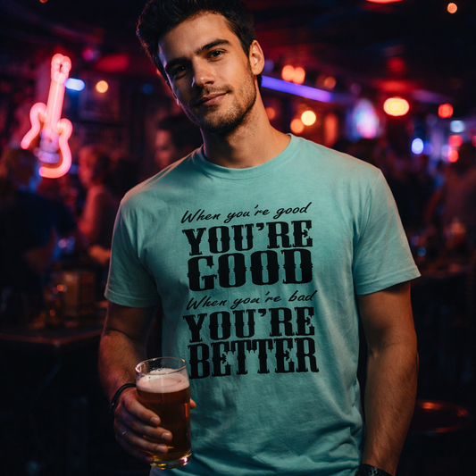 Jason Aldean,song, When you're good you're good, when you are bad you're BETTER Tshirt