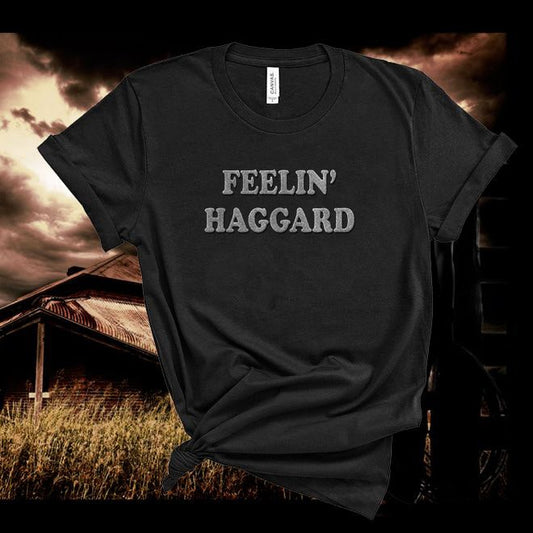 Merle Haggard Tshirt Feelin' Haggard,Country Music Tshirt