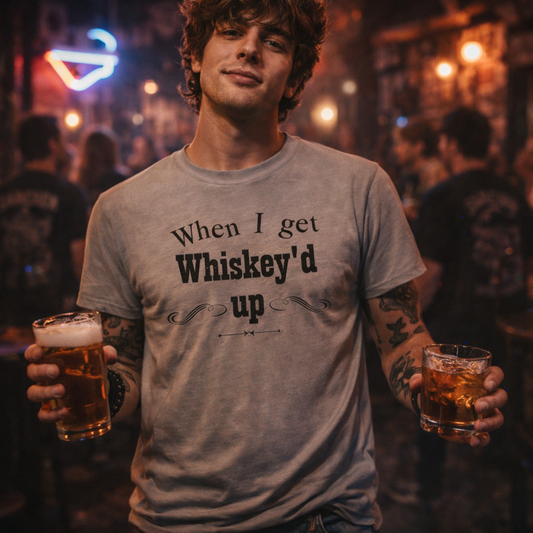 When I get Whiskey'd up!Music Tshirt