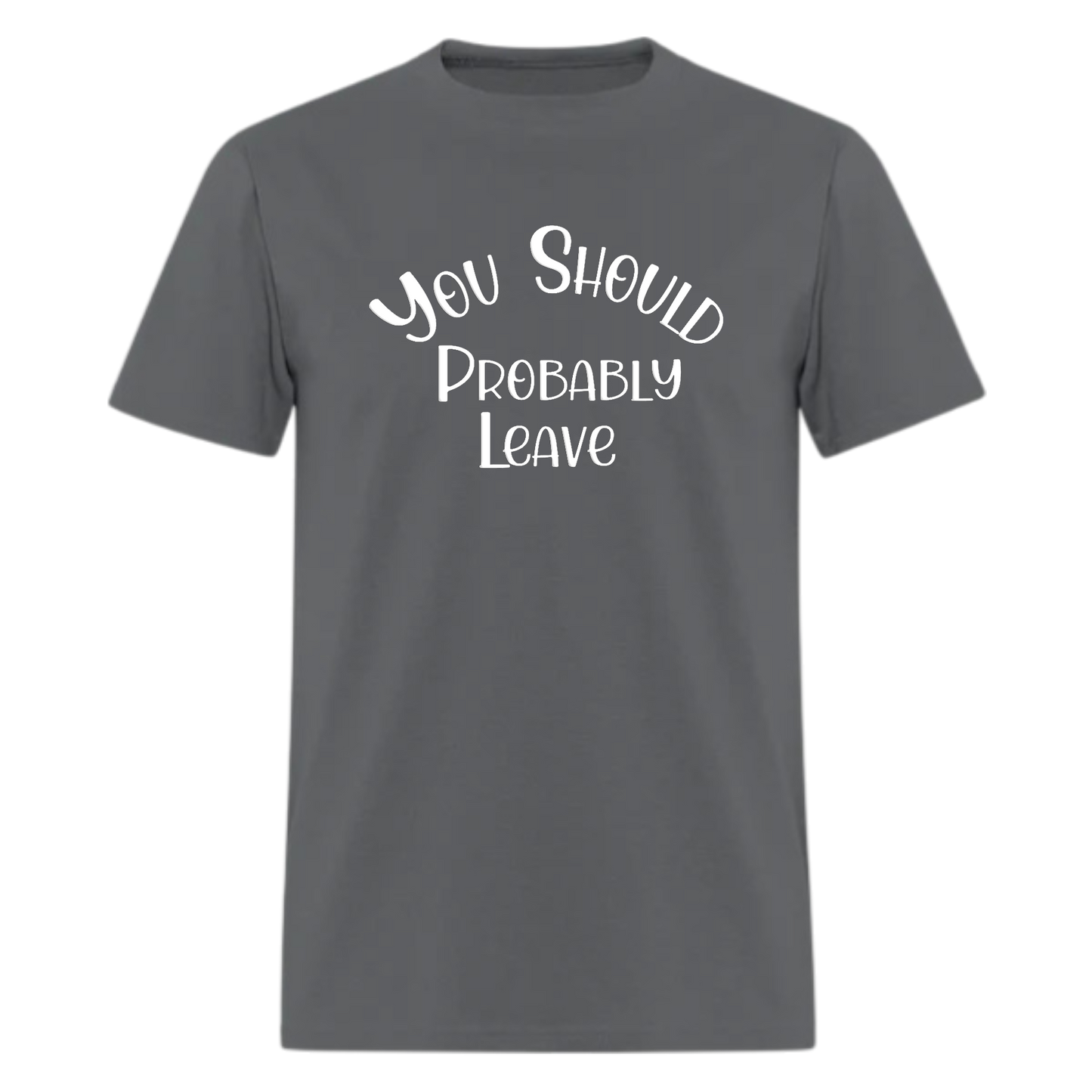You Should Probably Leave Tshirt - Denoss