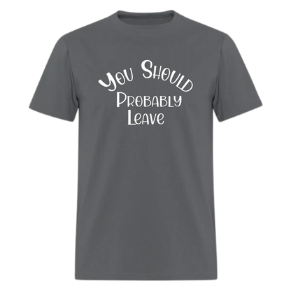 You Should Probably Leave Tshirt - Denoss