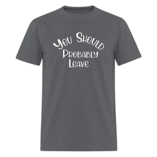 You Should Probably Leave Tshirt - Denoss