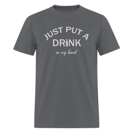 Just Put A Drink in My Hand Tshirt - Denoss