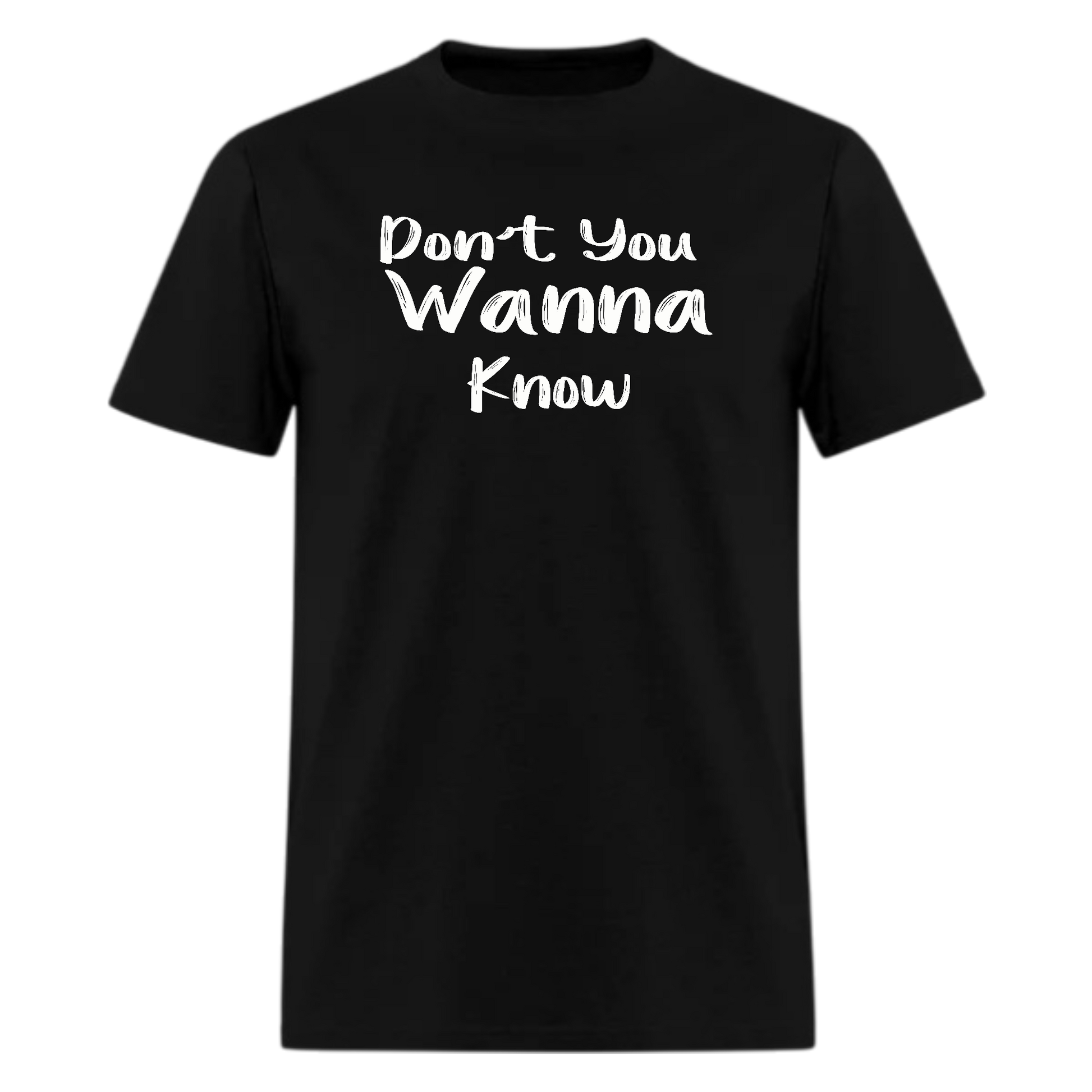Don’t You Wanna Know Tshirt - Denoss