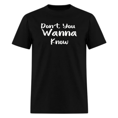 Don’t You Wanna Know Tshirt - Denoss