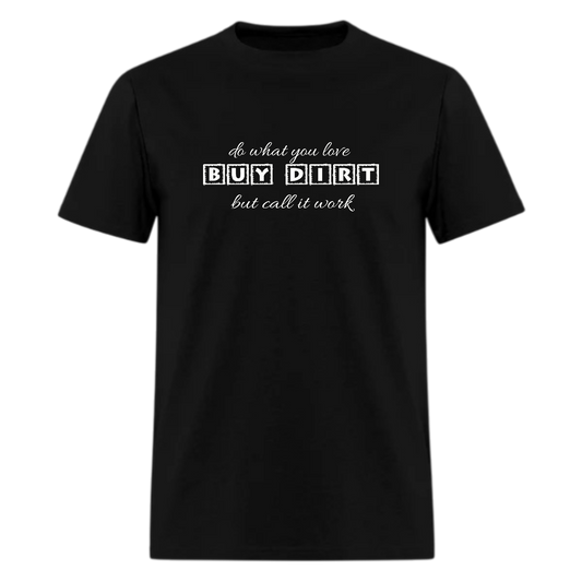 Do what you love Buy Dirt  but call it work Tshirt - Denoss