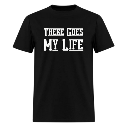 There Goes My Life Tshirt - Denoss