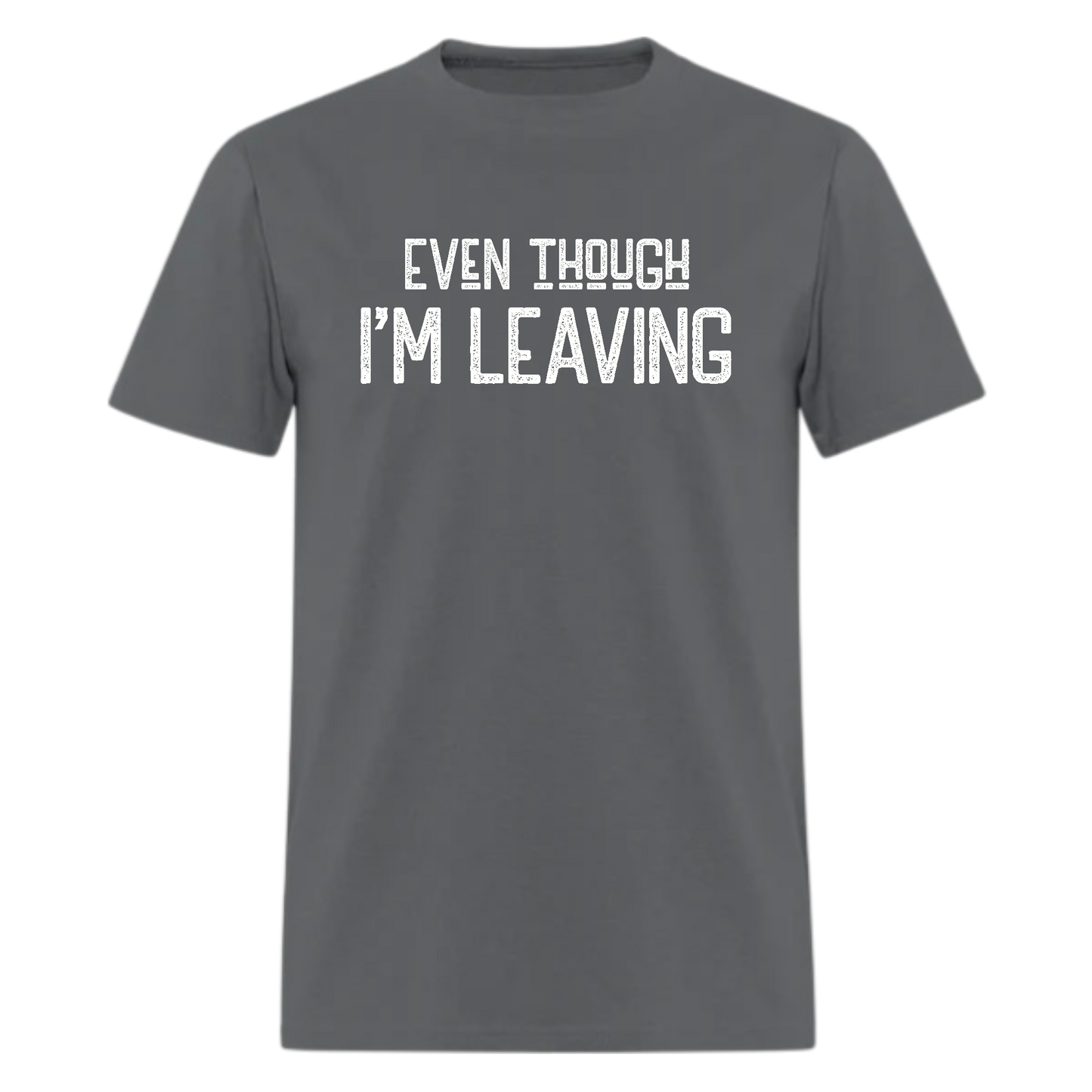 Even though I'm Leaving Tshirt - Denoss
