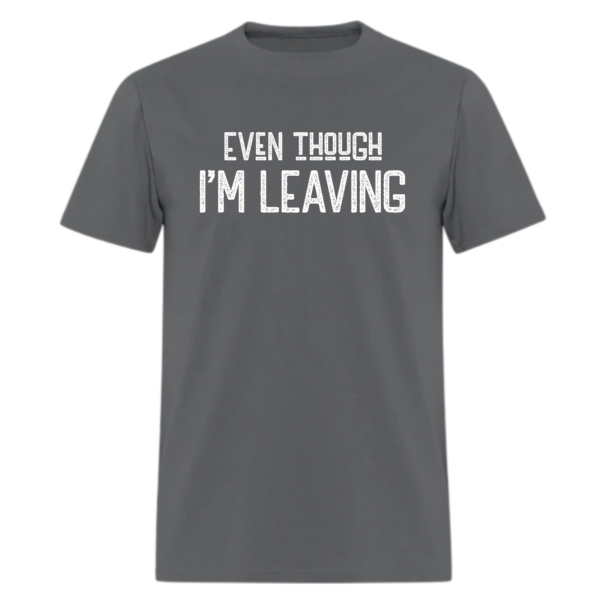 Even though I'm Leaving Tshirt - Denoss