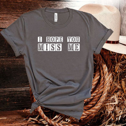 I Hope You Miss Me Tshirt - Denoss