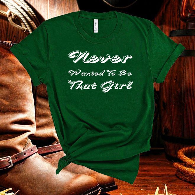 Never Wanted To Be That Girl Tshirt - Denoss