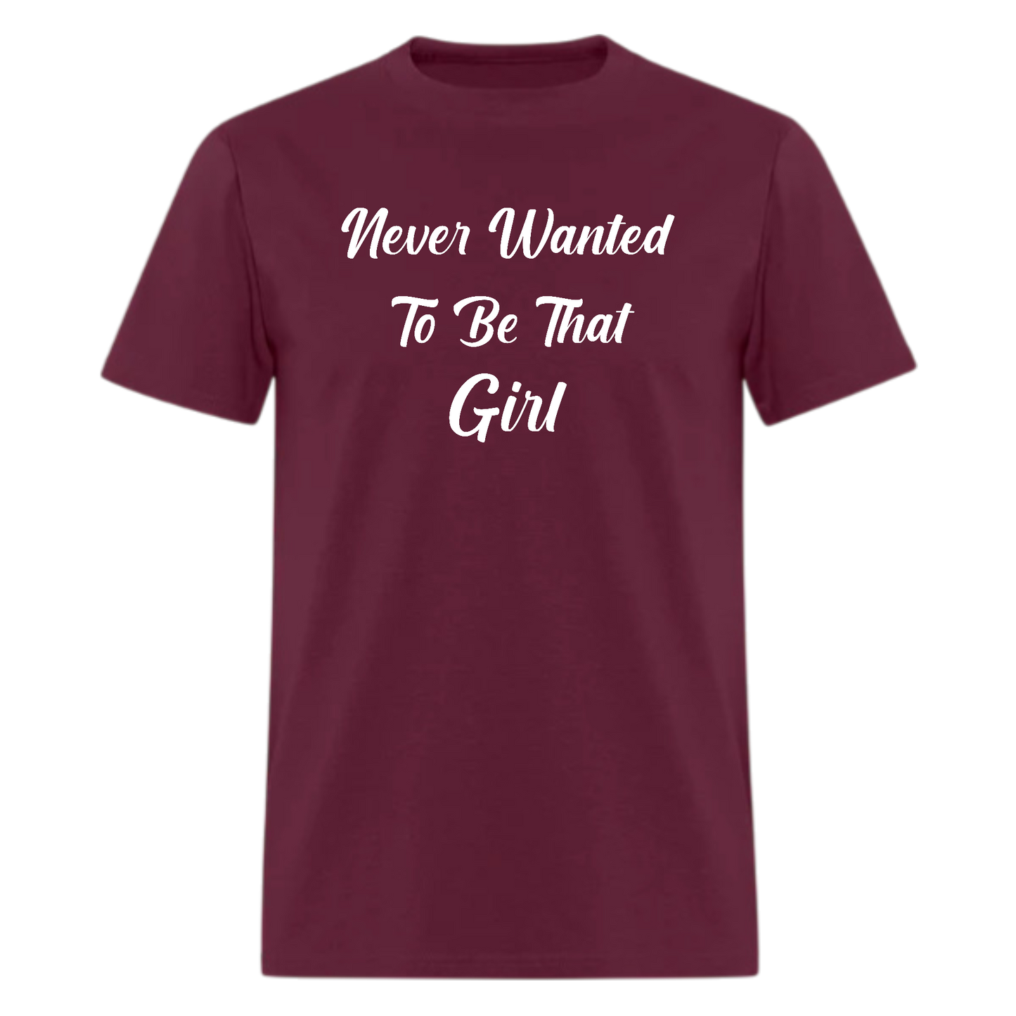 Never Wanted To Be That Girl Tshirt - Denoss